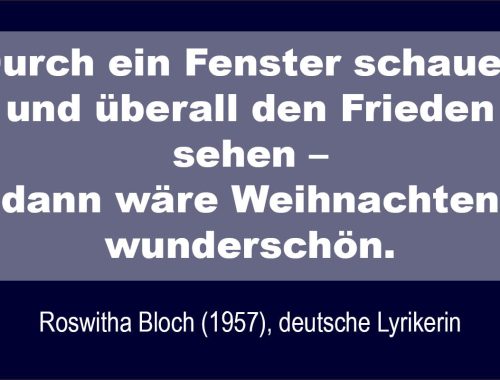 Durch ein Fenster schauen und überall den Frieden sehen, dann wäre Weihnachten wunderschön, Roswitha Bloch,deutsche Lyrikerin.