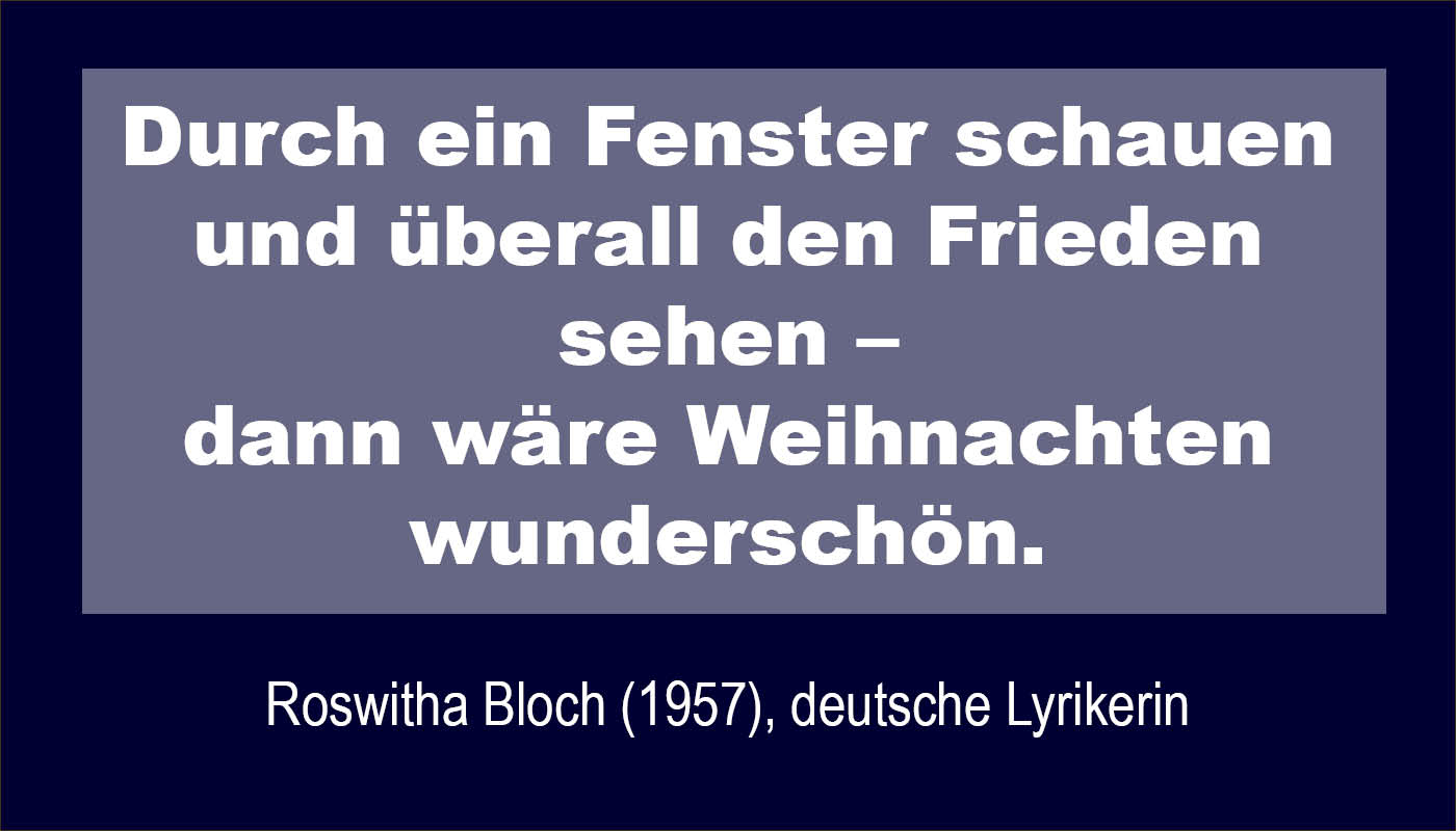 Durch ein Fenster schauen und überall den Frieden sehen, dann wäre Weihnachten wunderschön, Roswitha Bloch, deutscher Lyrikerin