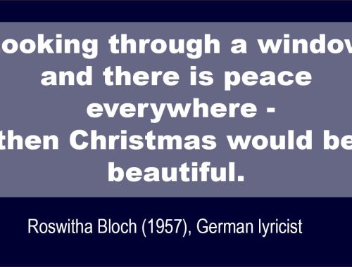 Looking through a window and there is peace everywherw, then Christmas would be beautiful,from Roswitha Bloch, german lyricist