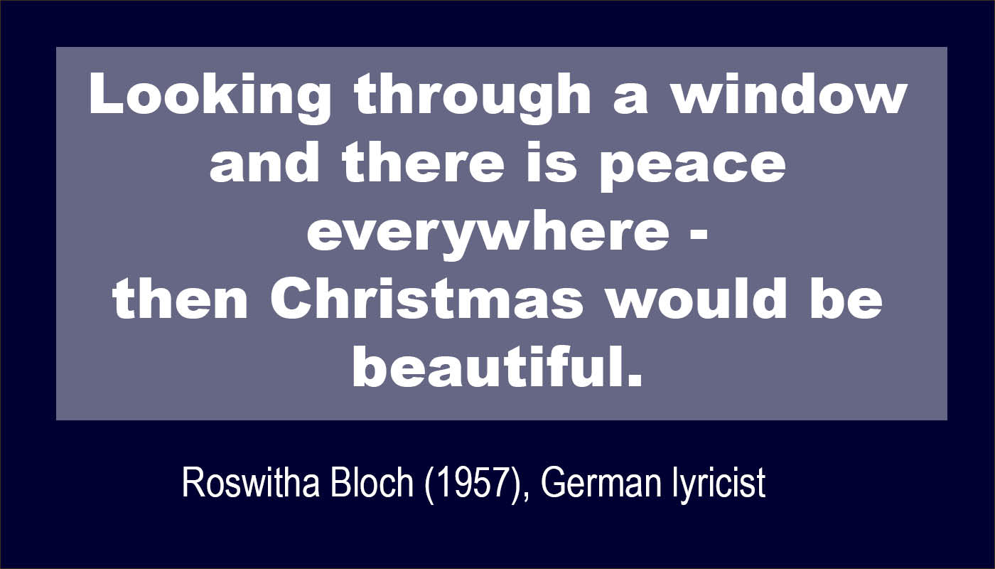 Looking through a window and there is peace everywherw, then Christmas would be beautiful,from Roswitha Bloch, german lyricist